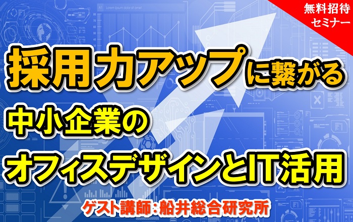 「採用力アップに繋がる中小企業のオフィスデザインとIT活用セミナー」開催します