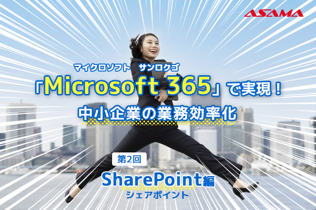 【第2回：SharePoint編】「Microsoft 365」で実現！中小企業の業務効率化