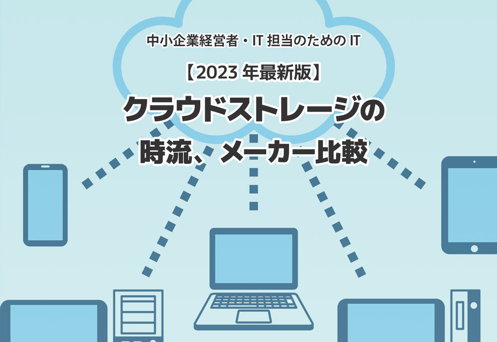 【2023年最新版】中小企業向けクラウドストレージの時流、メーカー比較　～中小企業経営者・IT担当のためのIT