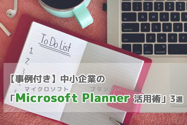 【事例付き】中小企業の「Microsoft Planner活用術」3選