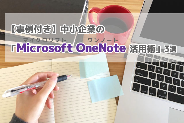 【事例付き】中小企業の「Microsoft OneNote活用術」3選