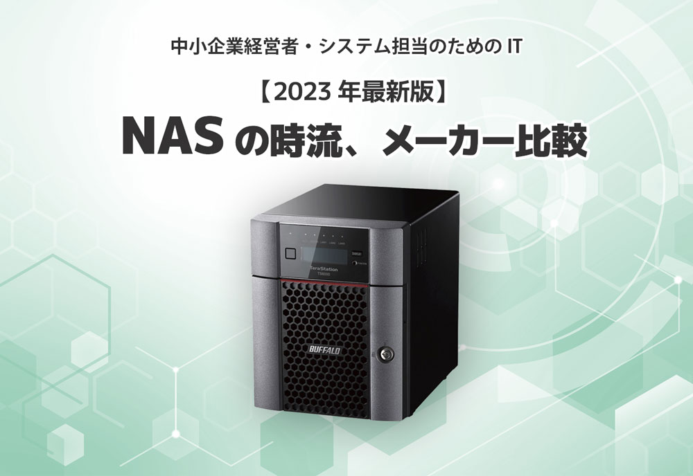 【2023年最新版】NASの時流、メーカー比較～中小企業経営者・システム担当のためのIT