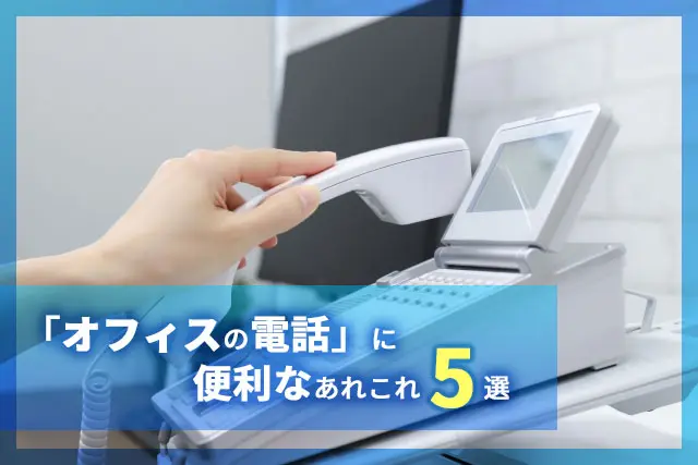オフィスの電話」に便利なあれこれ5選 | パソコン・複合機