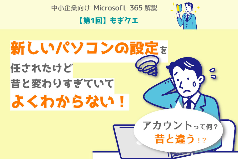 【第1回】もぎクエ「新入社員が入るので、新しいパソコンの設定を任されたけど、昔と変わりすぎていてよくわからない！」