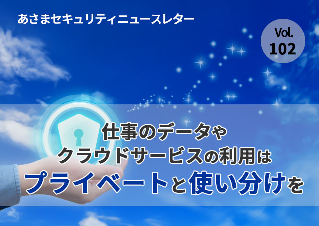 仕事のデータやクラウドサービスの利用はプライベートと使い分けを（セキュリティーニュースレターVol.102）