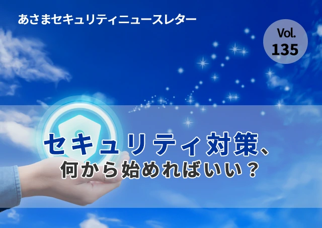セキュリティ対策、何から始めればいい？（セキュリティーニュースレターVol.135）